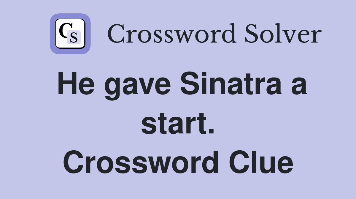 He gave Sinatra a start. Crossword Clue
