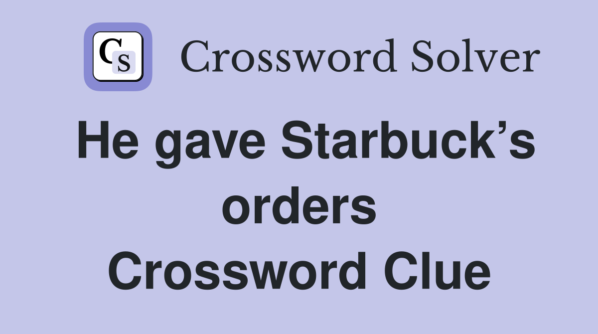 He gave Starbuck’s orders Crossword Clue