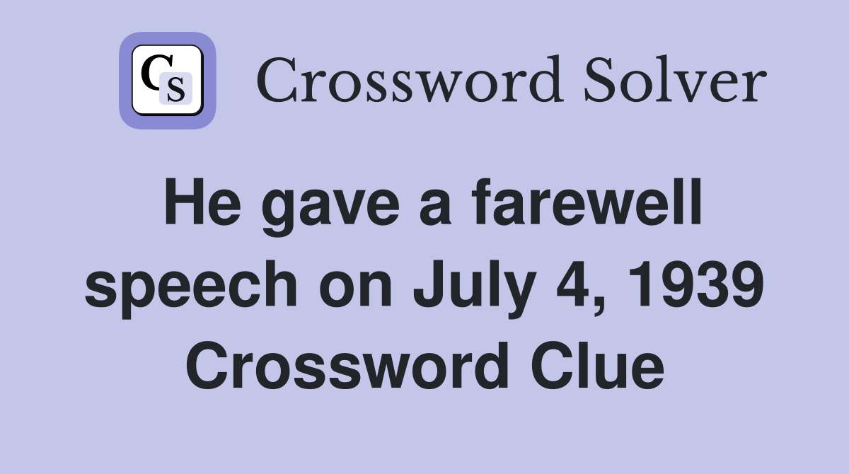 He gave a farewell speech on July 4, 1939 Crossword Clue