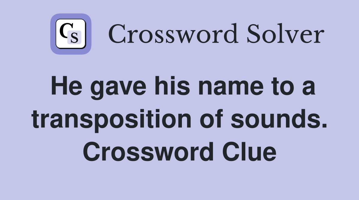 He gave his name to a transposition of sounds. Crossword Clue
