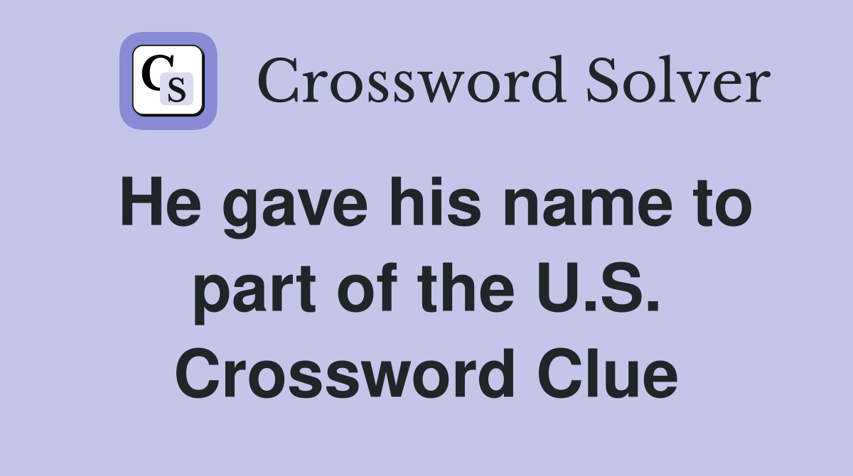 He gave his name to part of the U.S. Crossword Clue