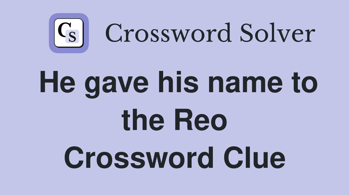 He gave his name to the Reo Crossword Clue