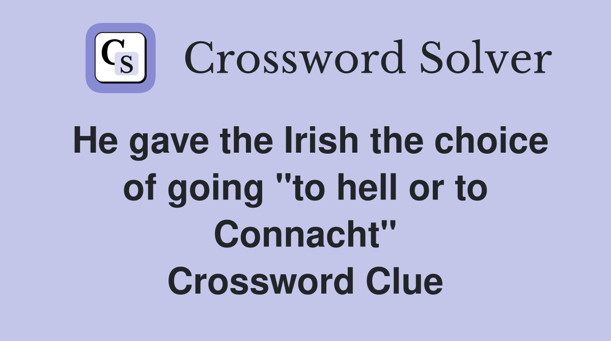He gave the Irish the choice of going ''to hell or to Connacht'' Crossword Clue