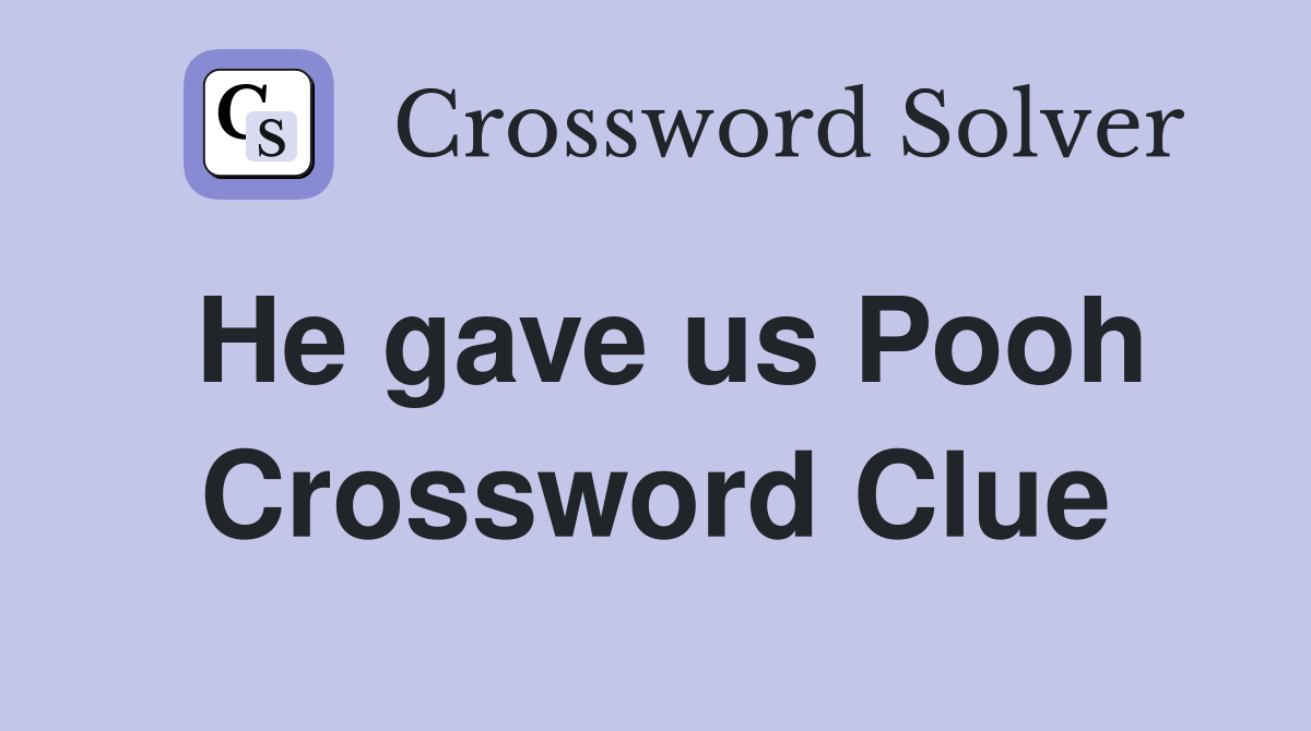 He gave us Pooh Crossword Clue
