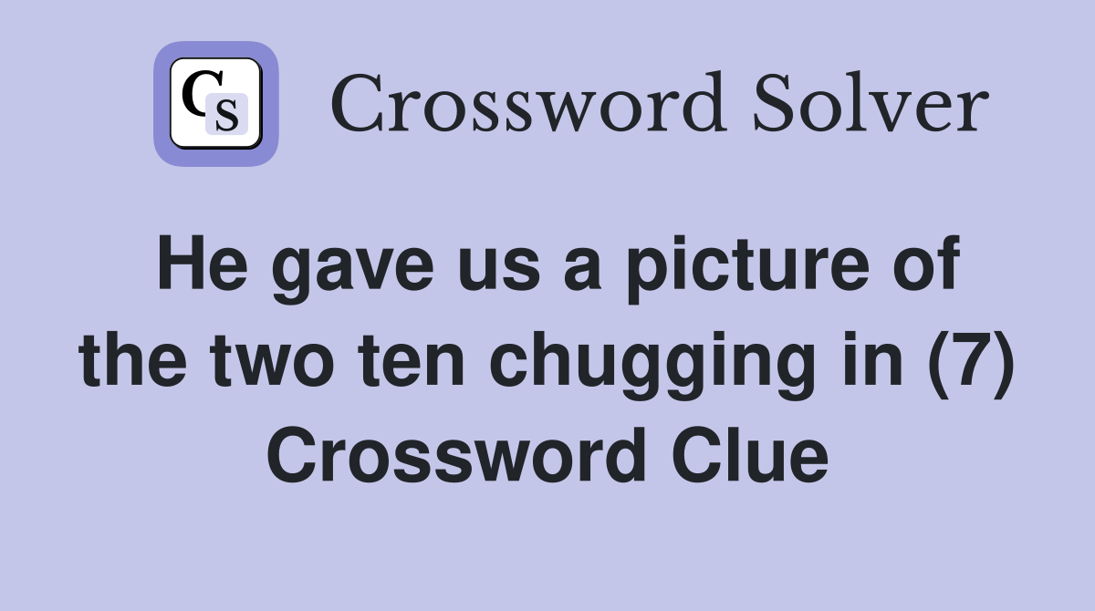 He gave us a picture of the two ten chugging in (7) Crossword Clue