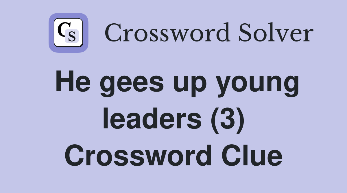 He gees up young leaders (3) Crossword Clue