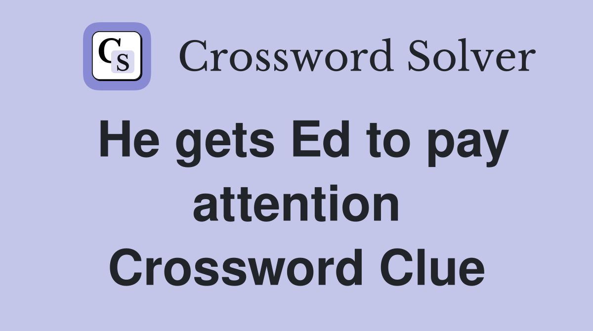 He gets Ed to pay attention Crossword Clue