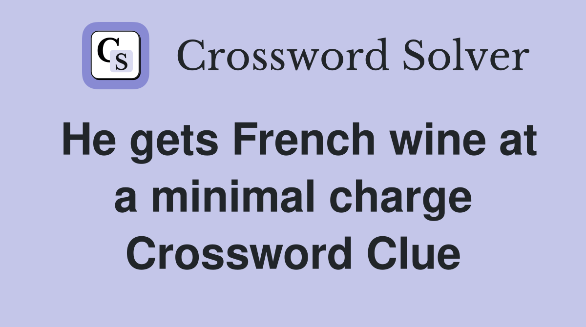 He gets French wine at a minimal charge Crossword Clue
