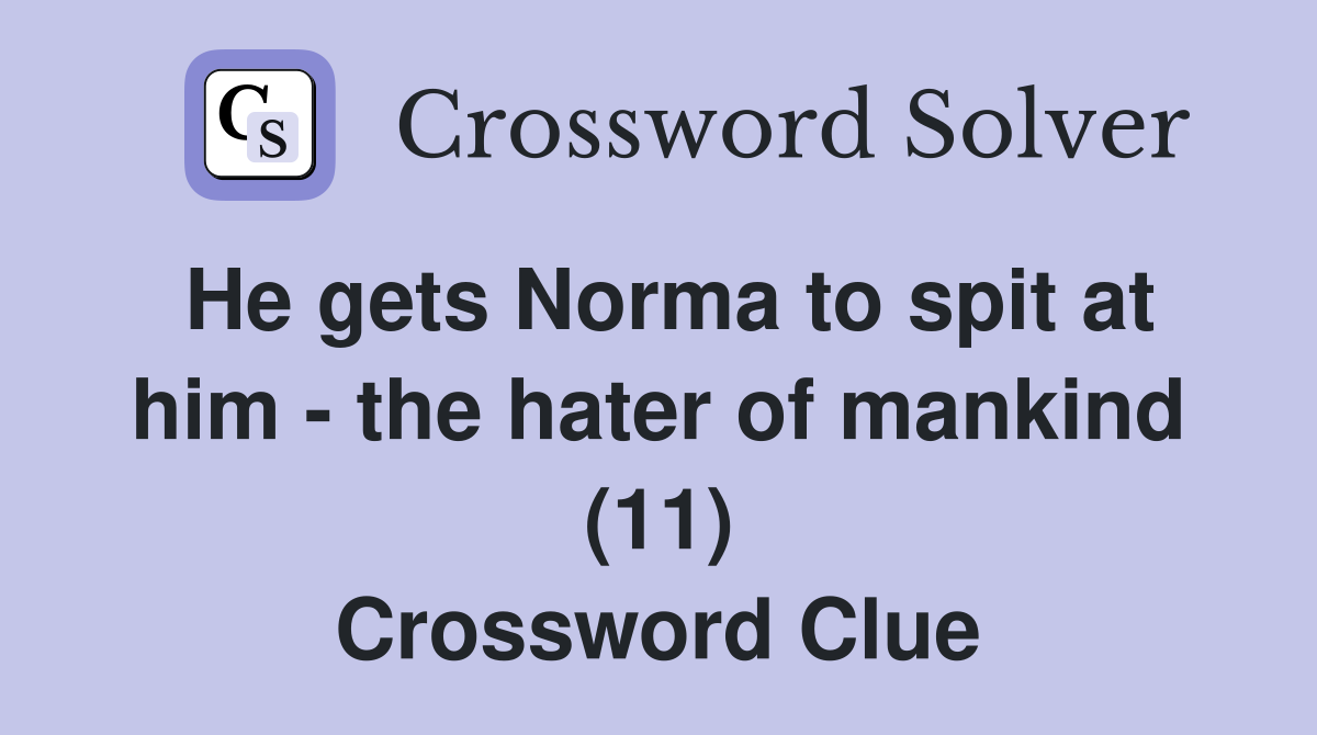 He gets Norma to spit at him - the hater of mankind (11) Crossword Clue