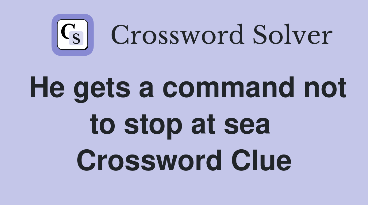 He gets a command not to stop at sea  Crossword Clue