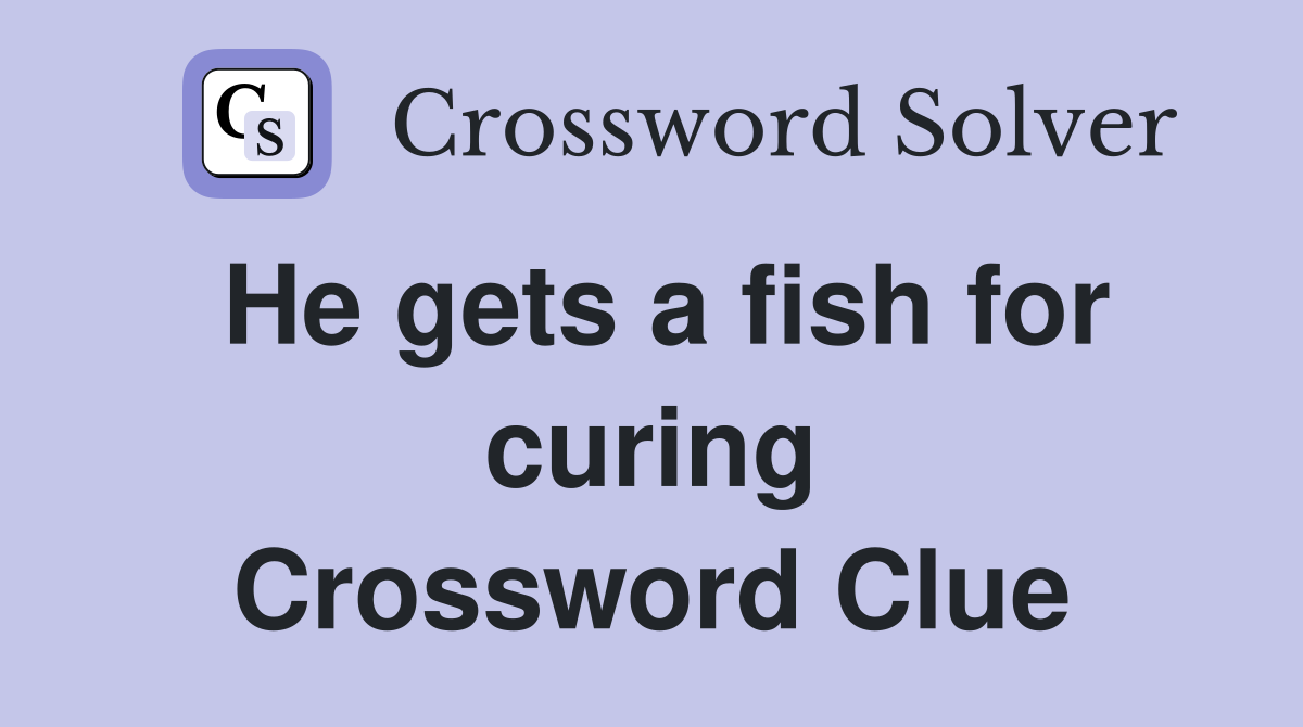 He gets a fish for curing Crossword Clue