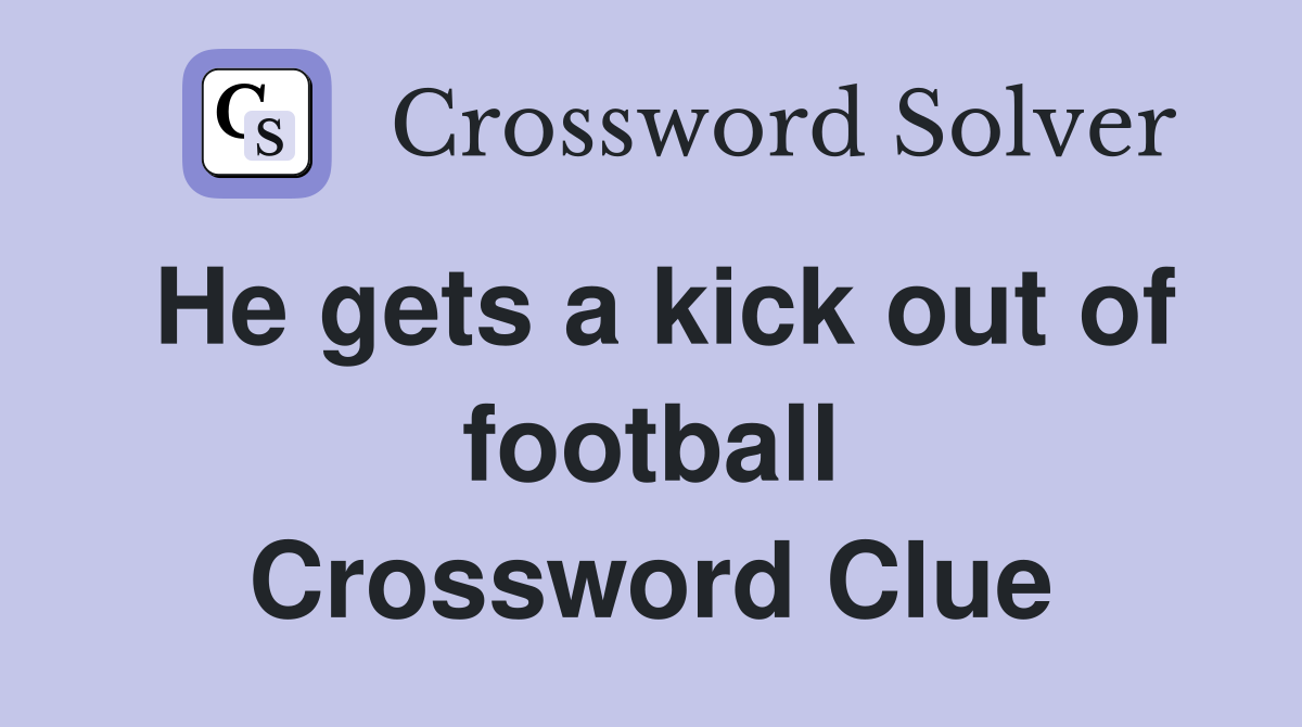 He gets a kick out of football Crossword Clue