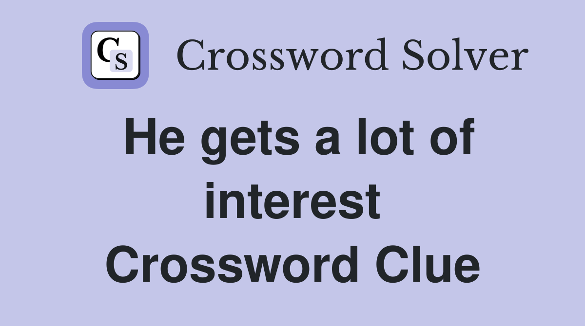 He gets a lot of interest Crossword Clue