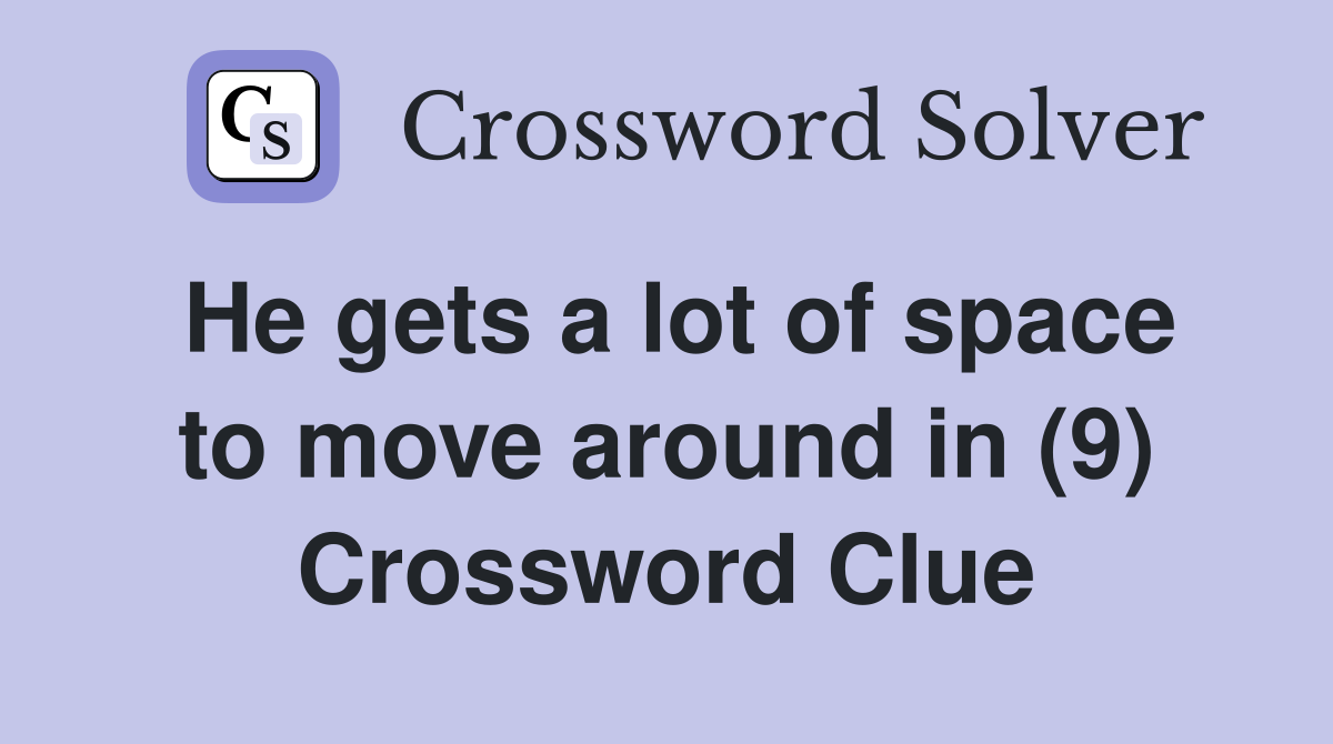 He gets a lot of space to move around in (9) Crossword Clue