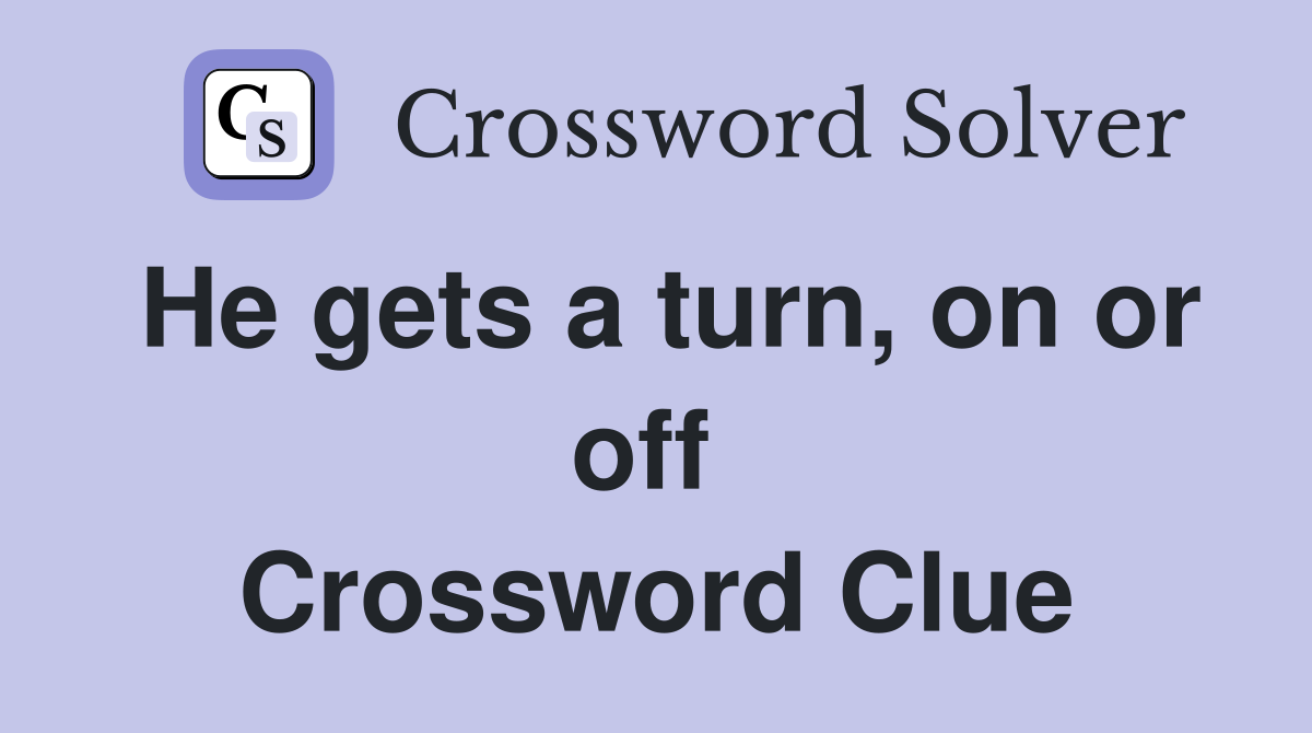 He gets a turn, on or off  Crossword Clue