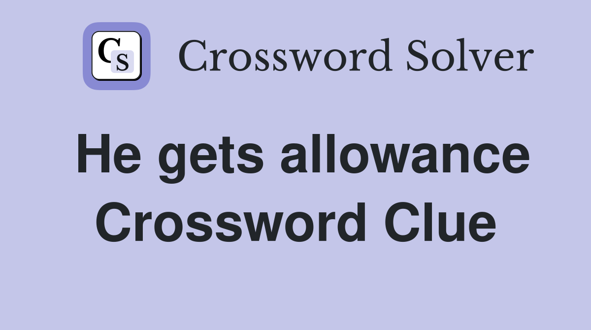 He gets allowance Crossword Clue