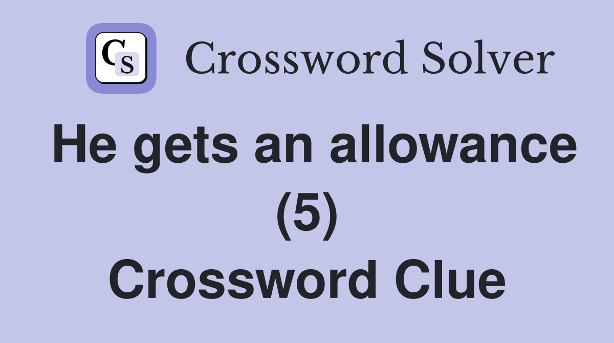 He gets an allowance (5) Crossword Clue