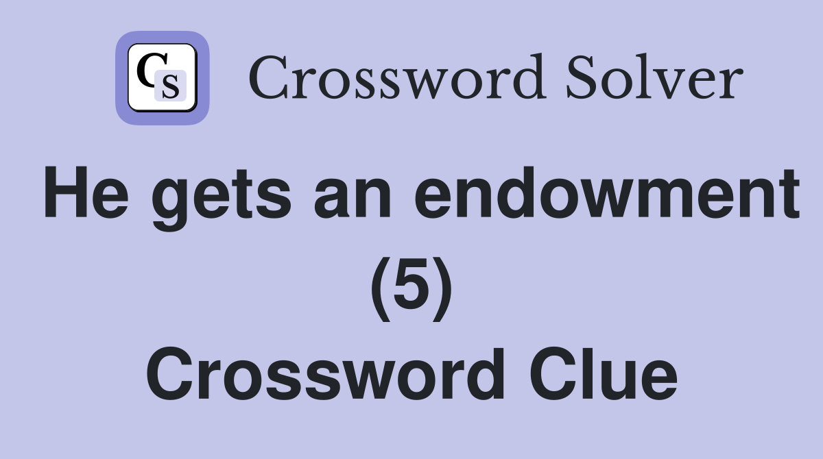 He gets an endowment (5) Crossword Clue