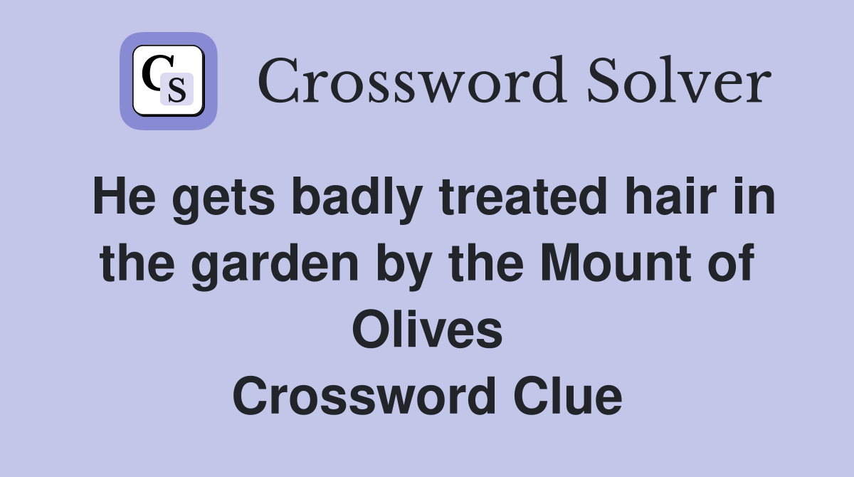 He gets badly treated hair in the garden by the Mount of Olives Crossword Clue