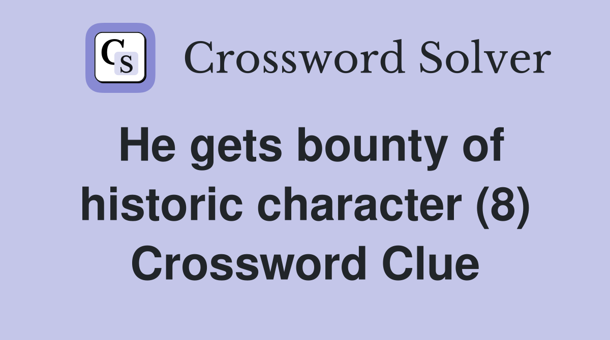 He gets bounty of historic character (8) Crossword Clue
