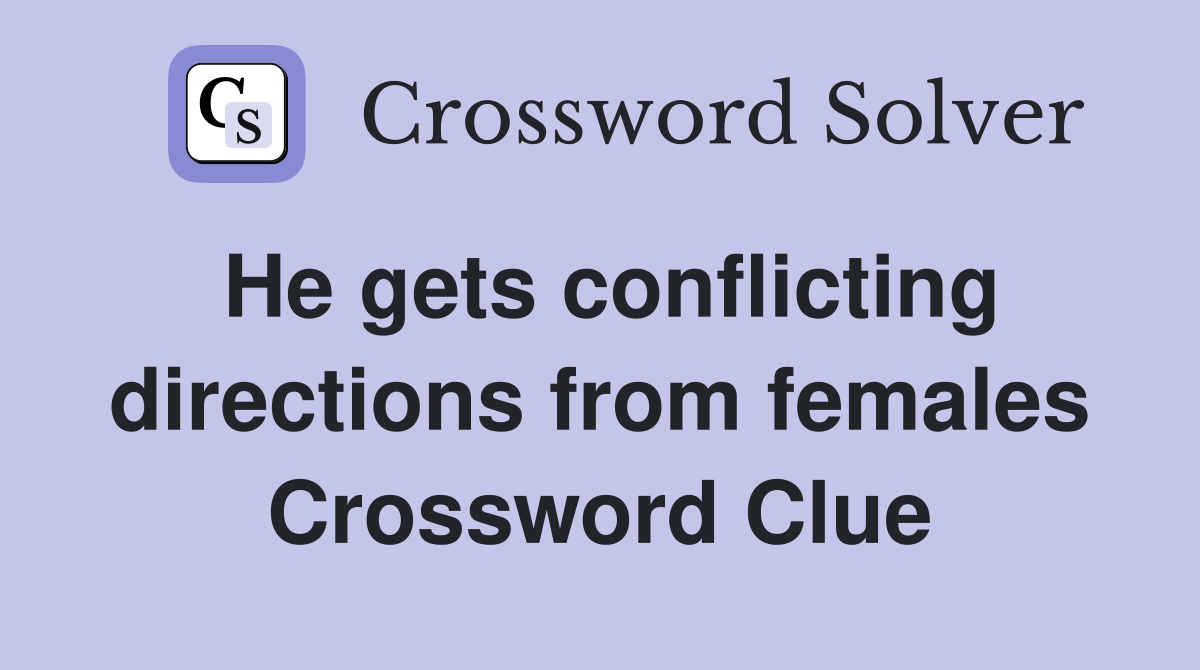 He gets conflicting directions from females Crossword Clue