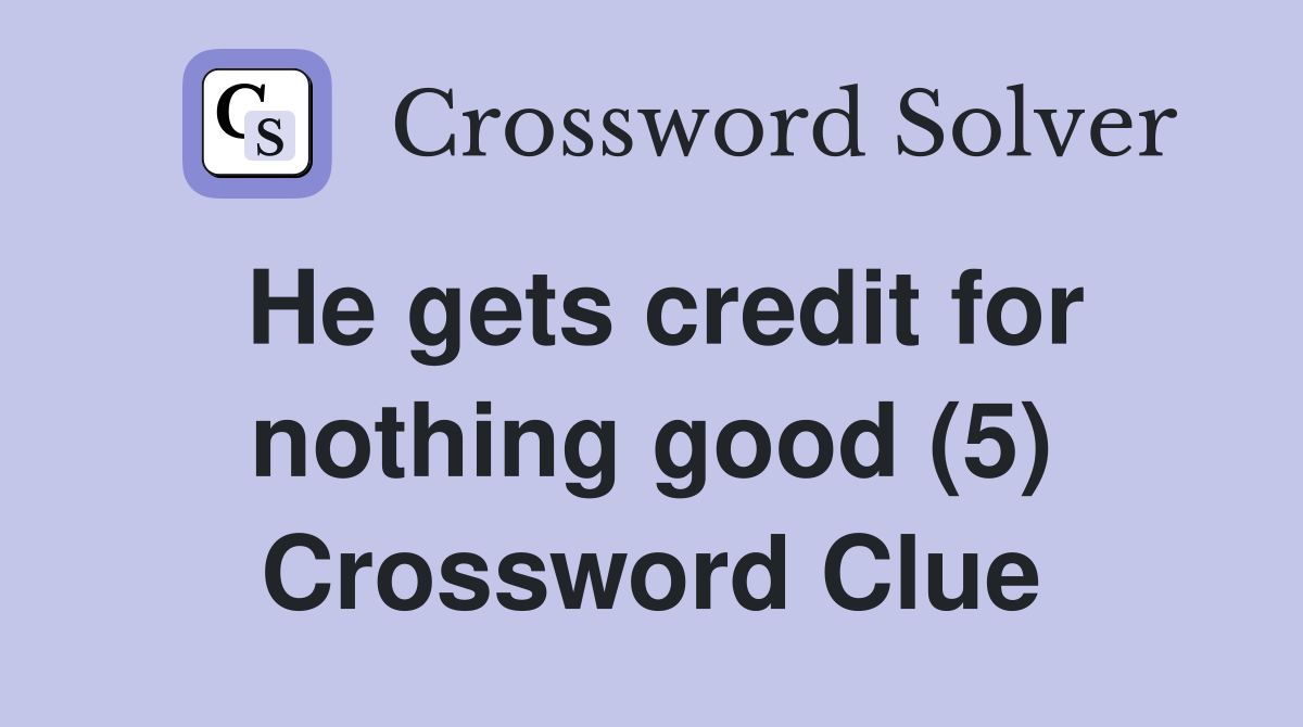 He gets credit for nothing good (5) Crossword Clue