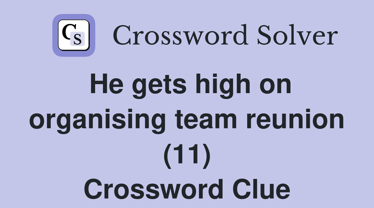 He gets high on organising team reunion (11) Crossword Clue