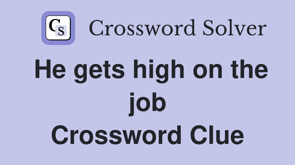 He gets high on the job Crossword Clue