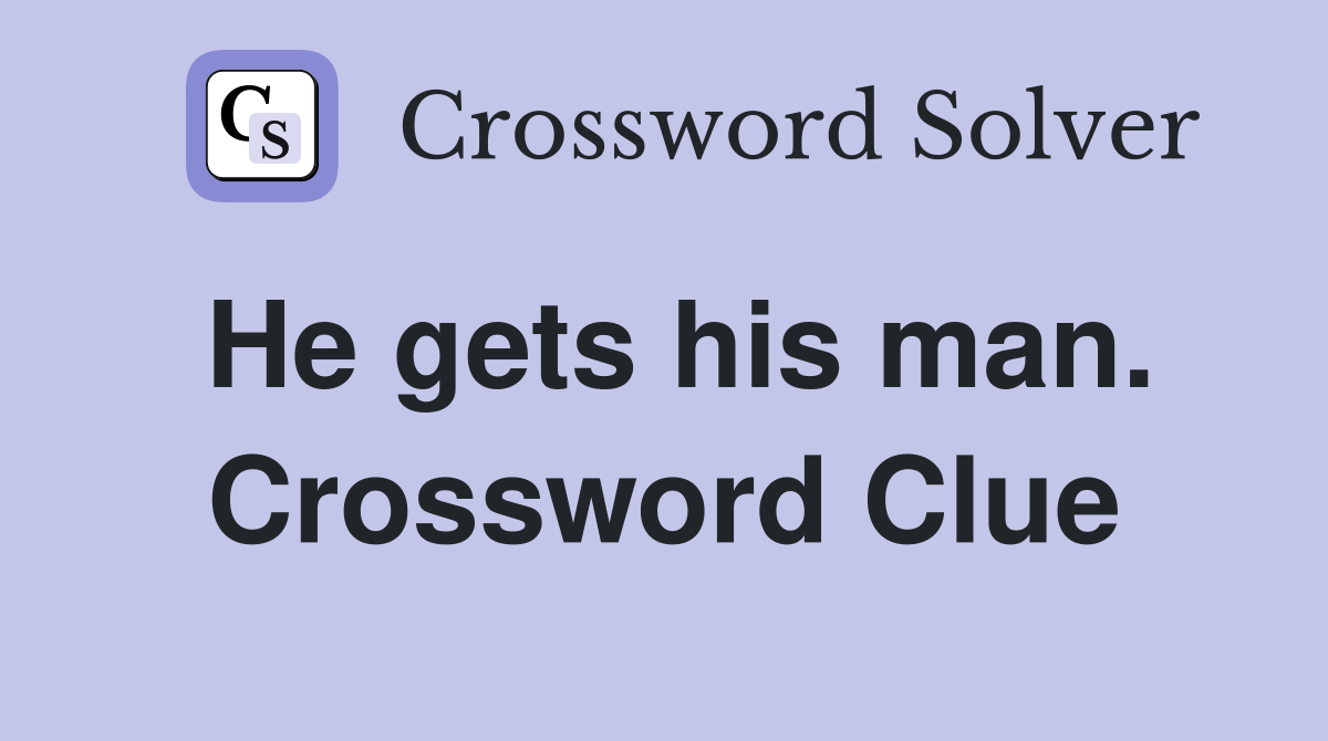 He gets his man. Crossword Clue