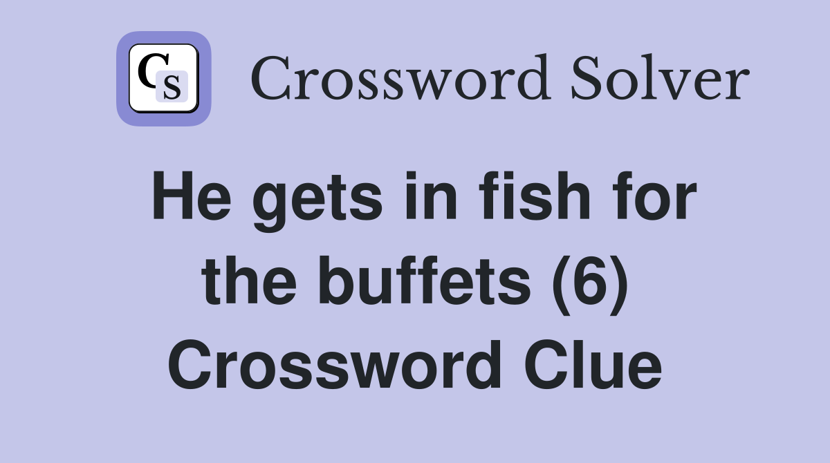 He gets in fish for the buffets (6) Crossword Clue
