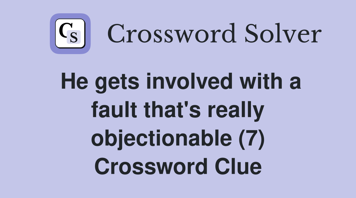 He gets involved with a fault that's really objectionable (7) Crossword Clue