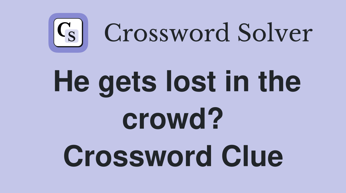 He gets lost in the crowd? Crossword Clue