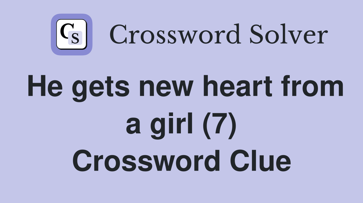 He gets new heart from a girl (7) Crossword Clue