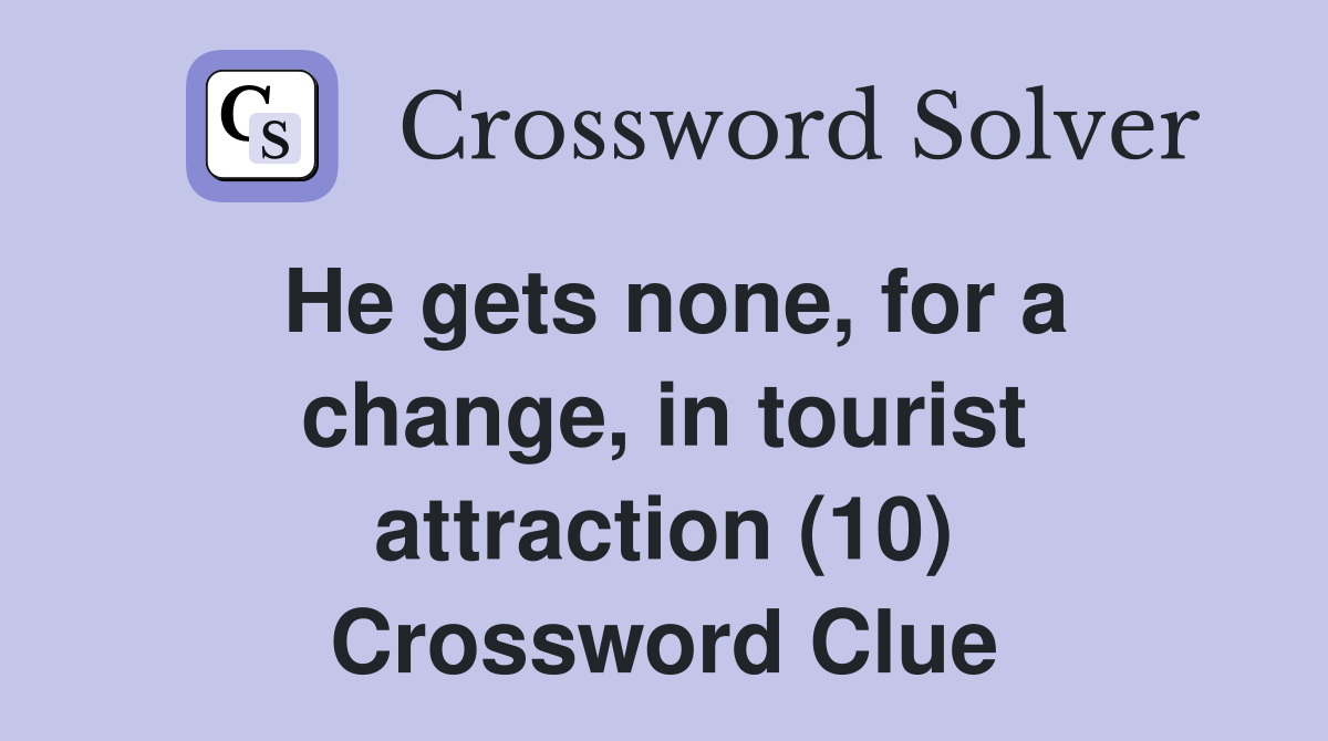 He gets none, for a change, in tourist attraction (10) Crossword Clue