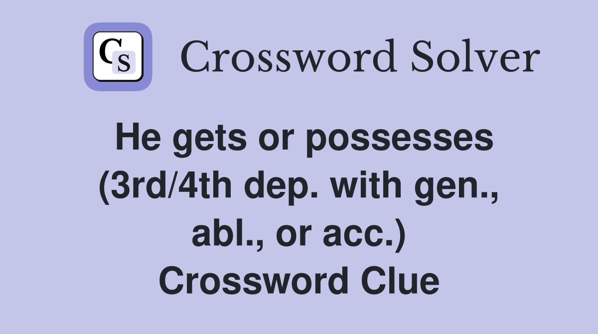 He gets or possesses (3rd/4th dep. with gen., abl., or acc.) Crossword Clue