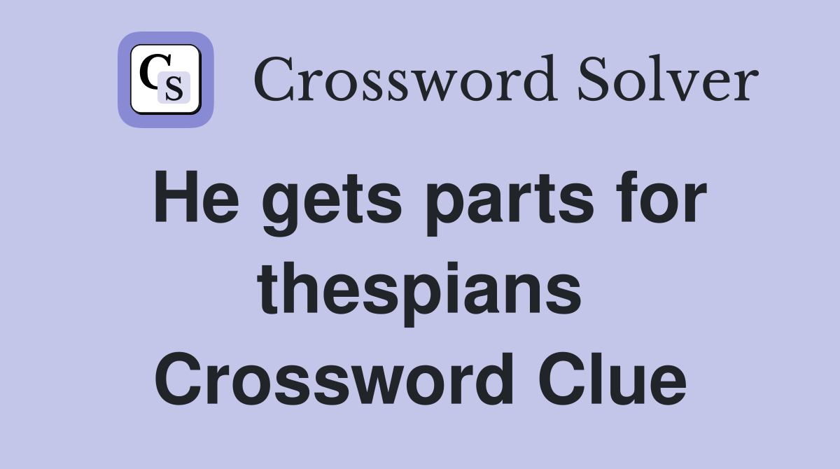 He gets parts for thespians Crossword Clue