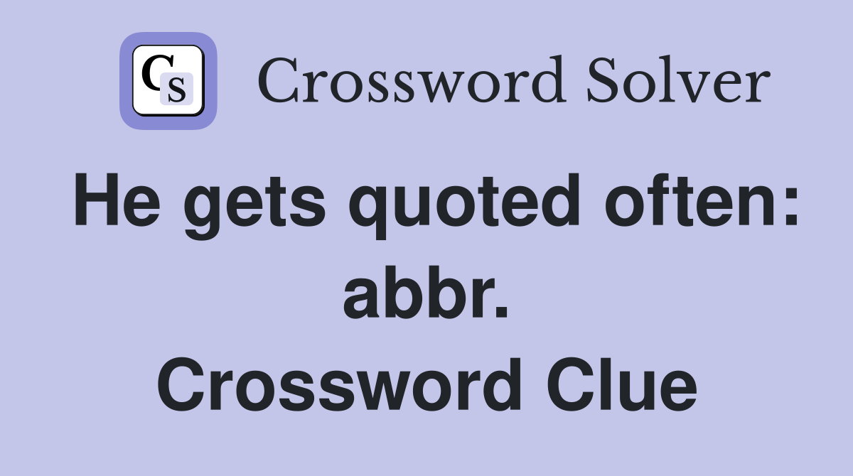 He gets quoted often: abbr. Crossword Clue