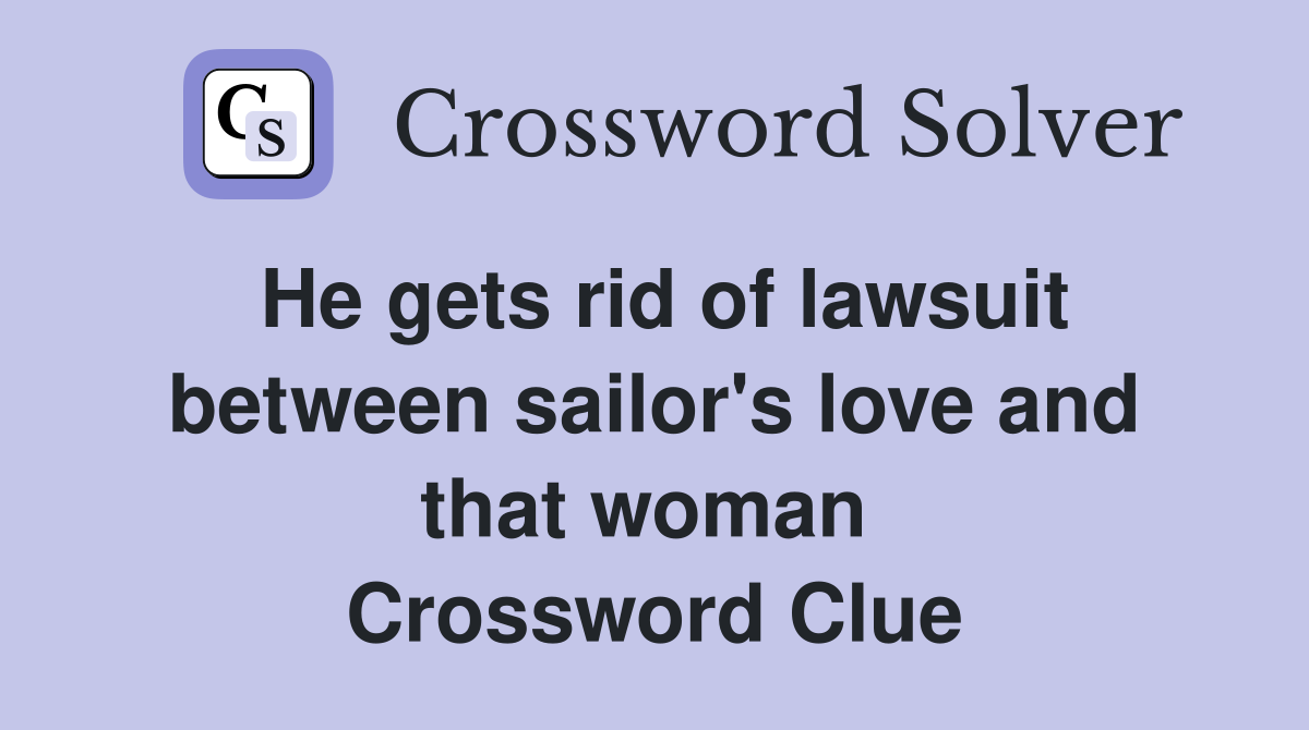 He gets rid of lawsuit between sailor's love and that woman  Crossword Clue