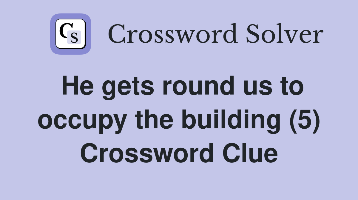 He gets round us to occupy the building (5) Crossword Clue