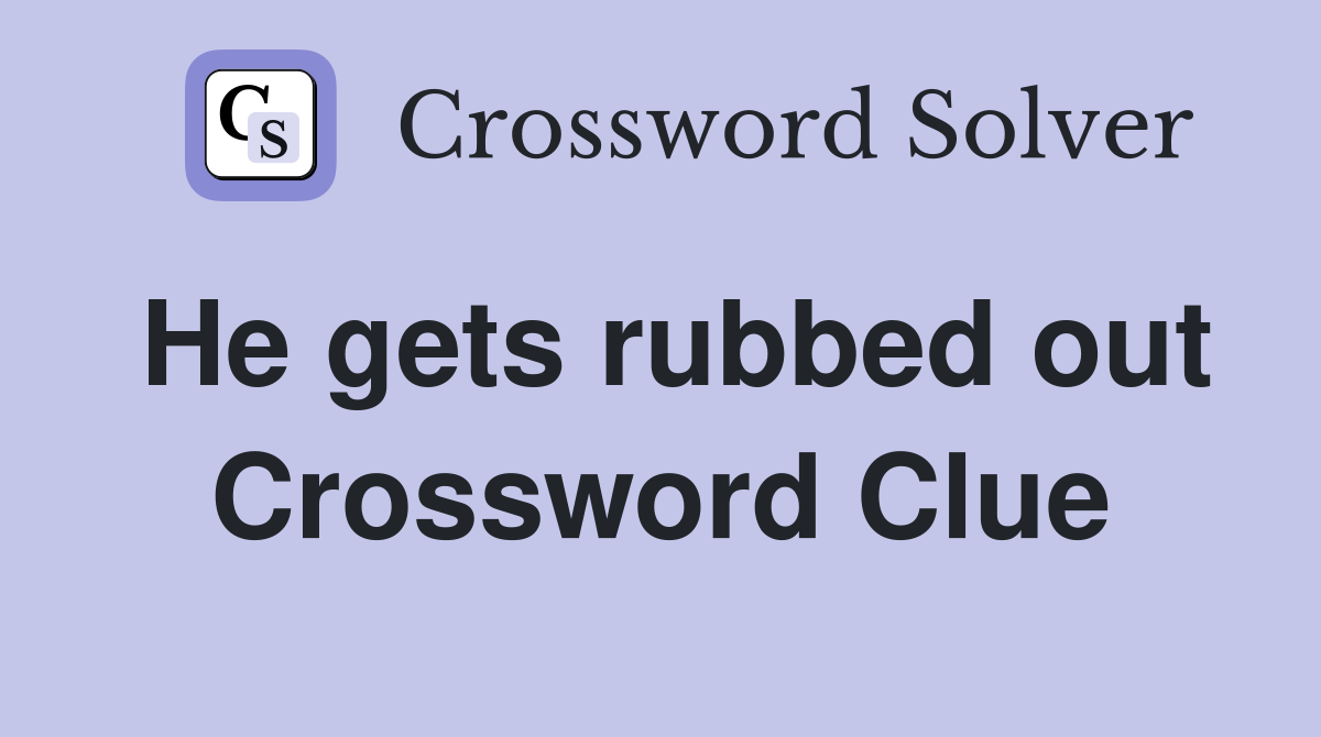He gets rubbed out Crossword Clue