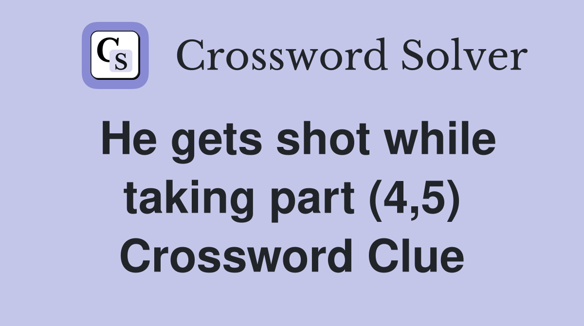 He gets shot while taking part (4,5) Crossword Clue