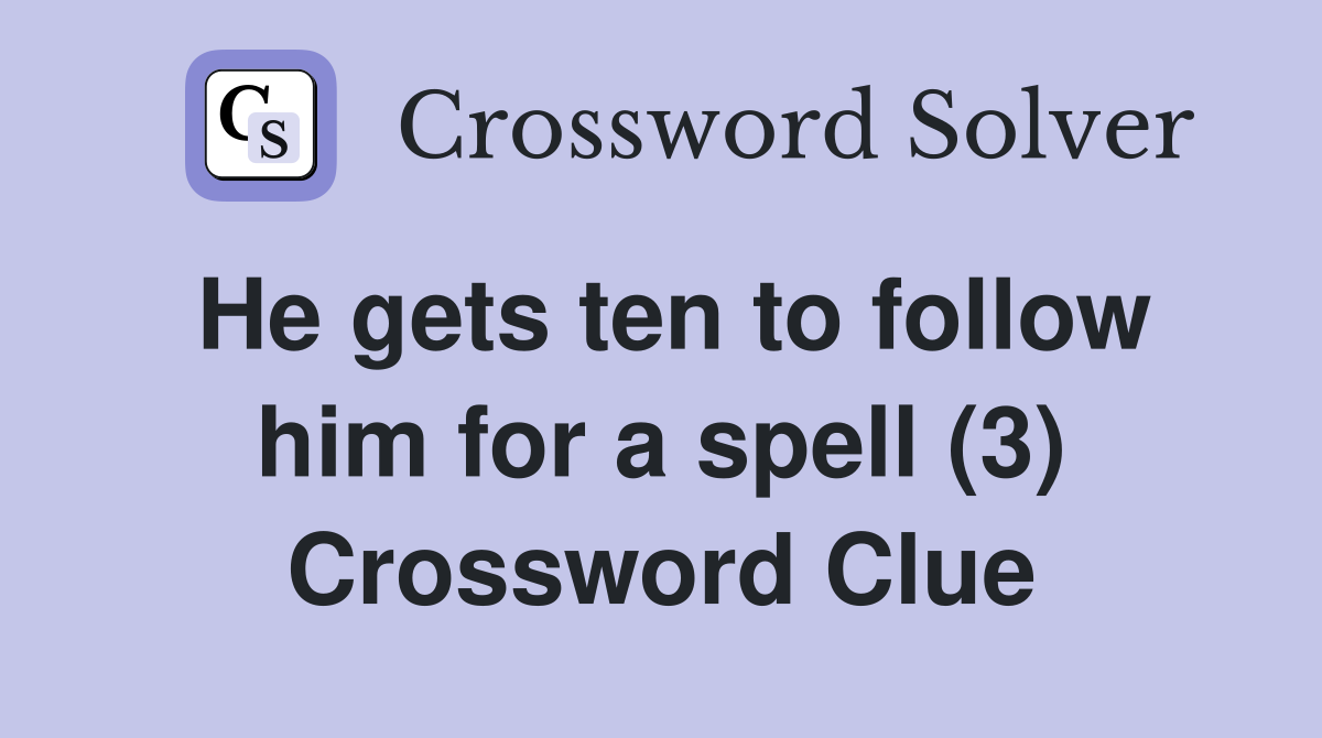 He gets ten to follow him for a spell (3) Crossword Clue