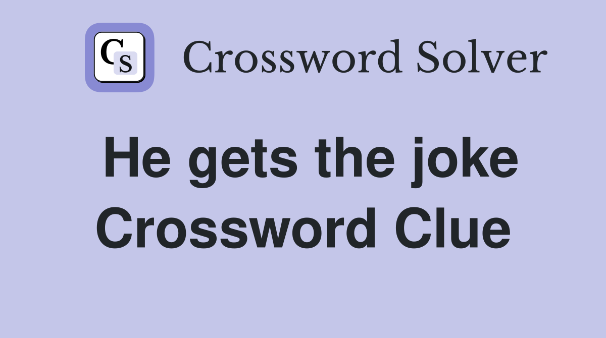 He gets the joke Crossword Clue
