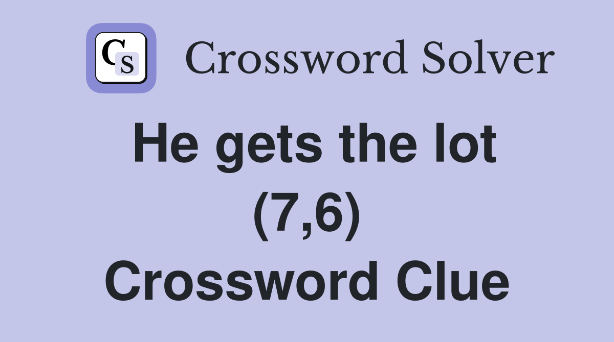 He gets the lot (7,6) Crossword Clue