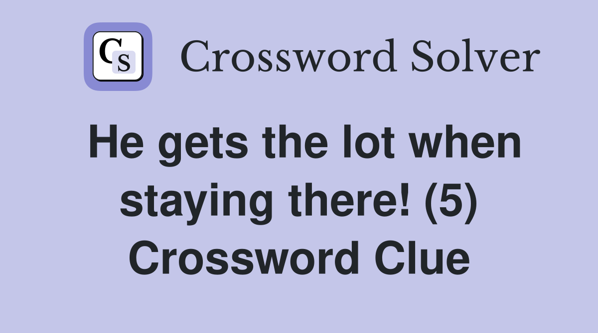 He gets the lot when staying there! (5) Crossword Clue