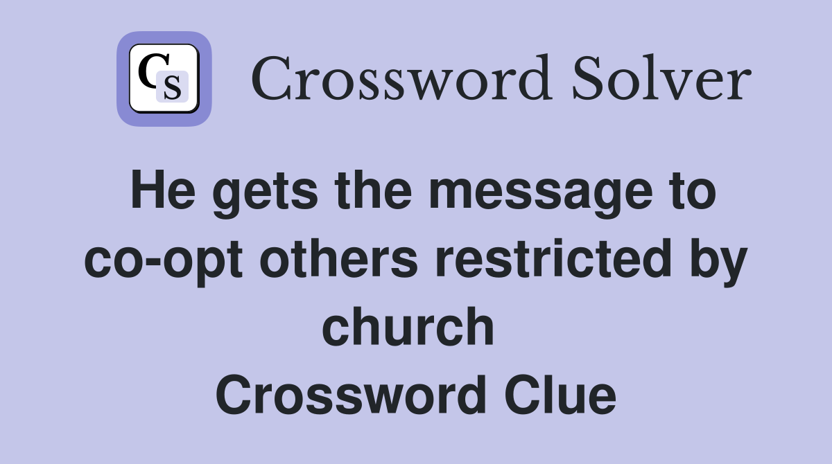 He gets the message to co-opt others restricted by church  Crossword Clue