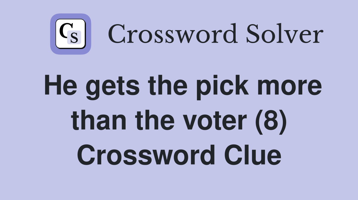 He gets the pick more than the voter (8) Crossword Clue