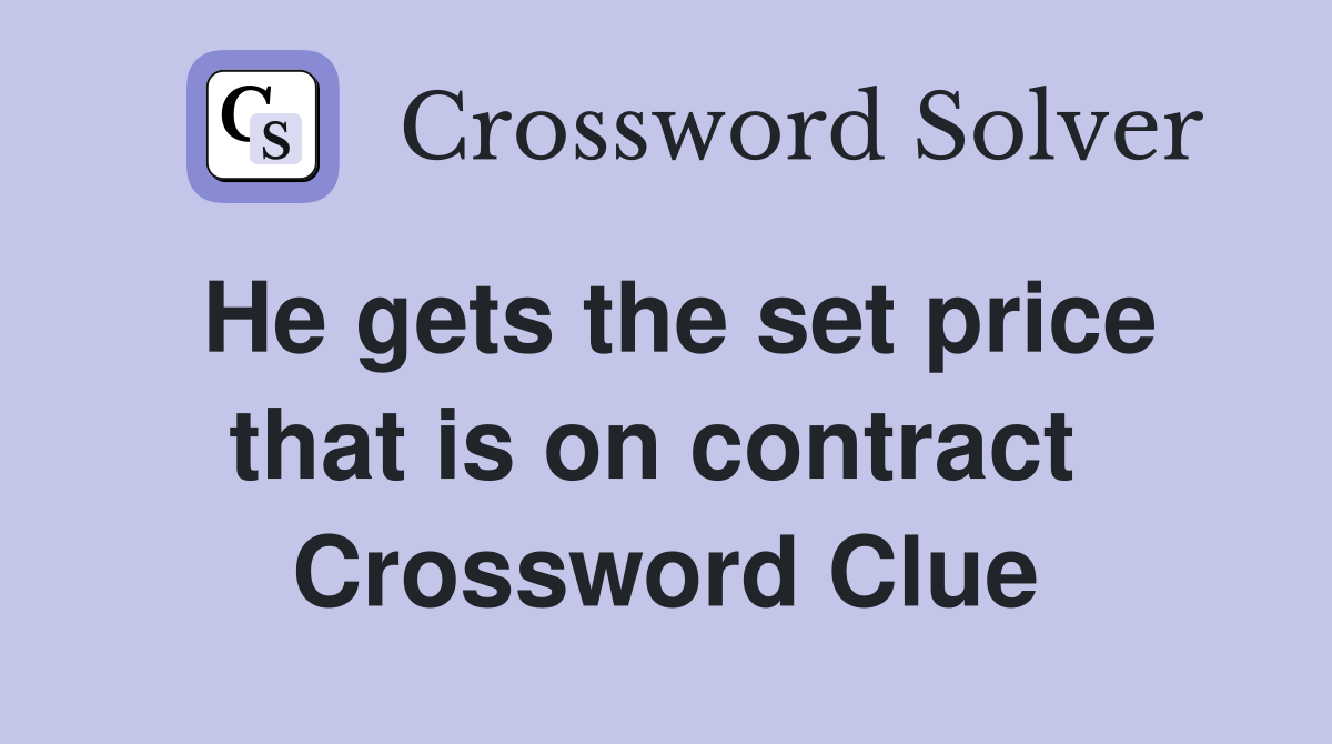 He gets the set price that is on contract  Crossword Clue