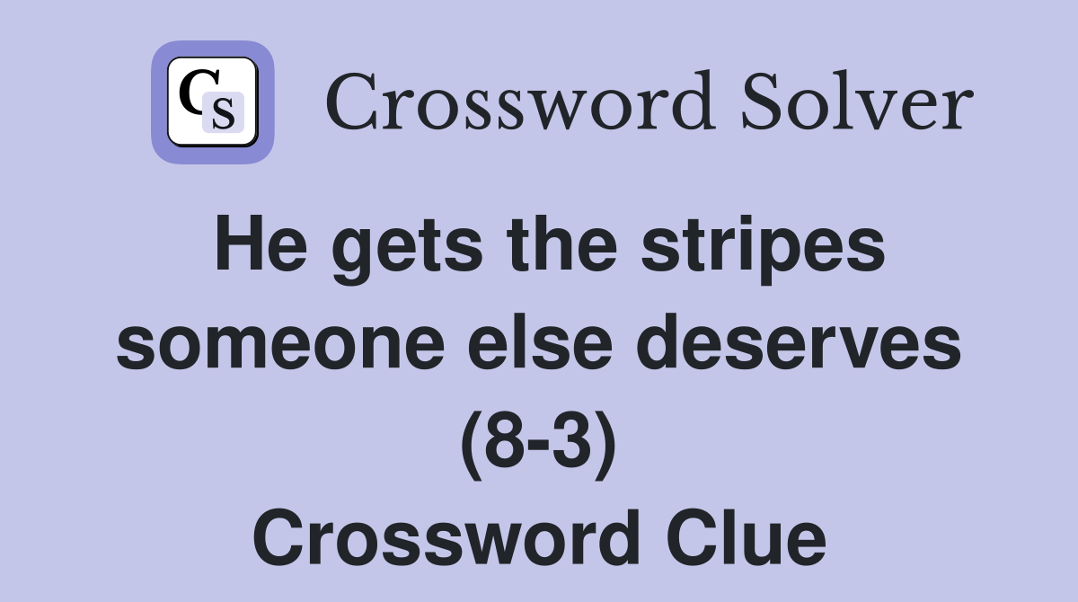 He gets the stripes someone else deserves (8-3) Crossword Clue