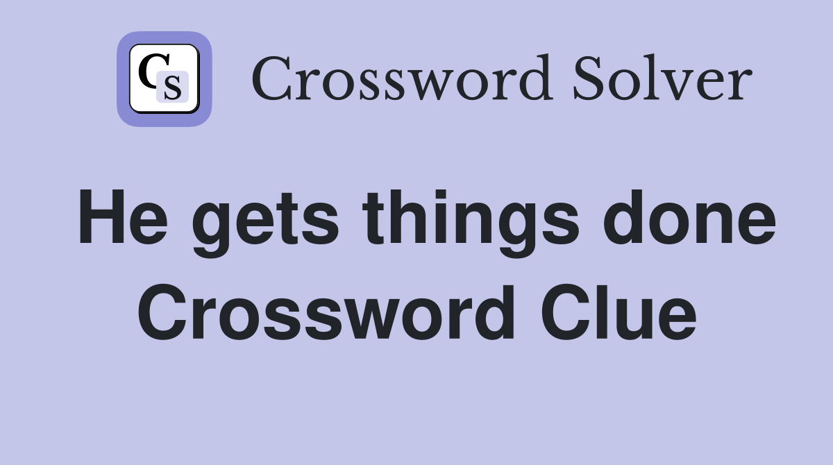 He gets things done Crossword Clue